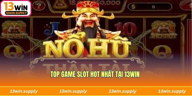 Top game slot hot nhất tại 13WIN 